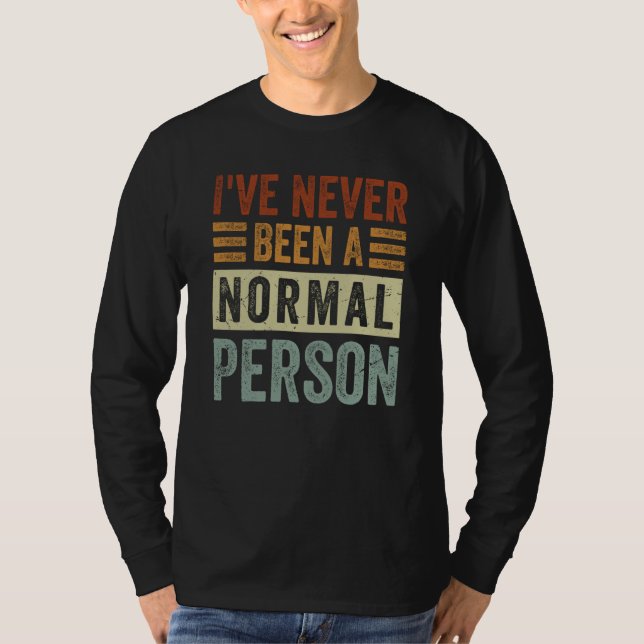 I've Never Been A Normal Person  Irony Saying T-Shirt (Front)
