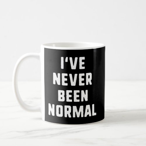 IVe Never Been Normal Funny Crazy Hilarious Ones Coffee Mug