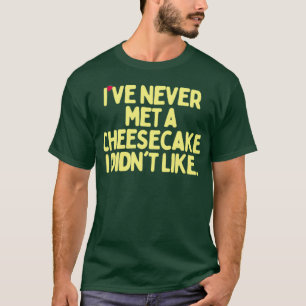 Ive Never Met A Cheesecake I Didnt Like T-Shirt