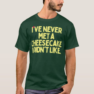 Ive Never Met A Cheesecake I Didnt Like T-Shirt