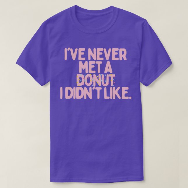 Ive Never Met A Donut I Didnt Like T-Shirt (Design Front)