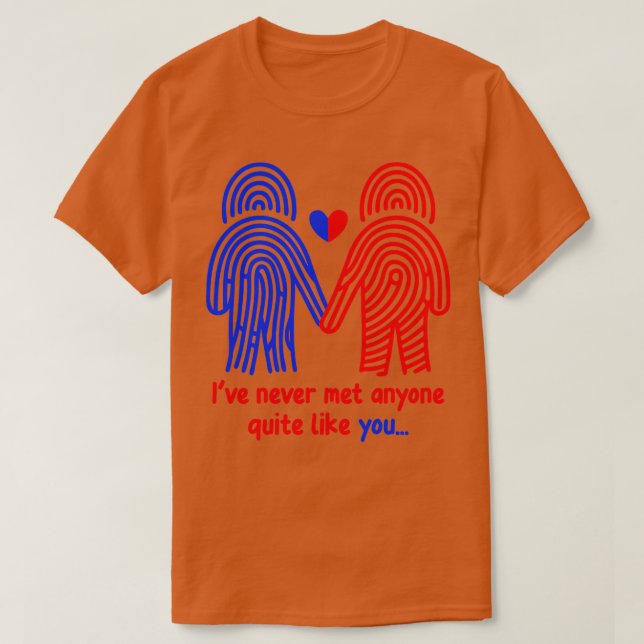 Ive never met anyone quite like you T-Shirt (Design Front)