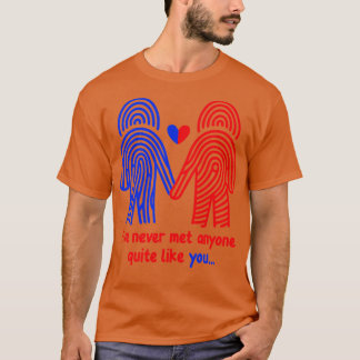 Ive never met anyone quite like you T-Shirt