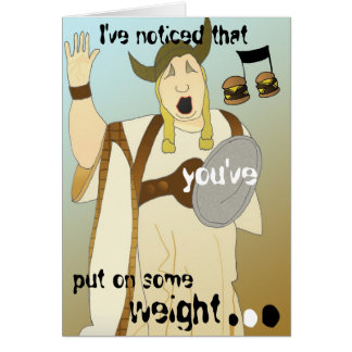 I've noticed that you've put on some weight... cards