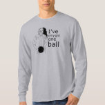 I&#39;ve Only Got One Ball T-shirt at Zazzle