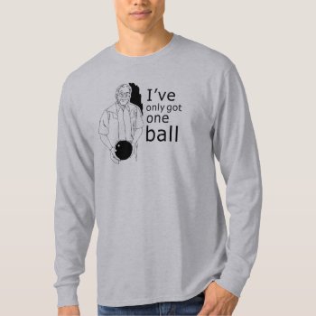 I've Only Got One Ball T-shirt by Shirtuosity at Zazzle