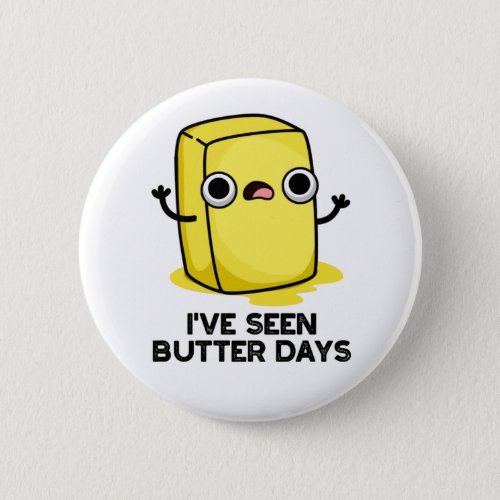 Ive Seen Butter Days Funny Food Pun Button