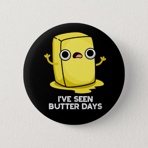 Ive Seen Butter Days Funny Food Pun Dark BG Button