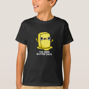I've Seen Butter Days Funny Food Pun Dark BG T-Shirt