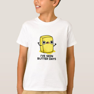 I've Seen Butter Days Funny Food Pun T-Shirt