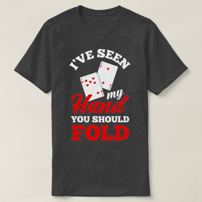 I've Seen My Hand You Should Fold Funny Poker  T-Shirt (Design Front)