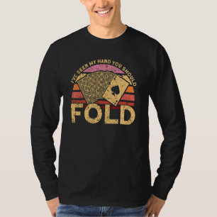 I've Seen My Hand You Should Fold Gambler Poker Pl T-Shirt