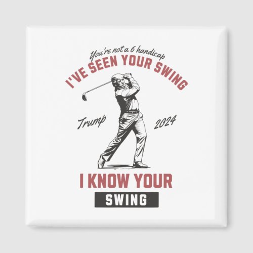 Ive Seen Your Swing I Know Your Swing Trump Golf  Magnet