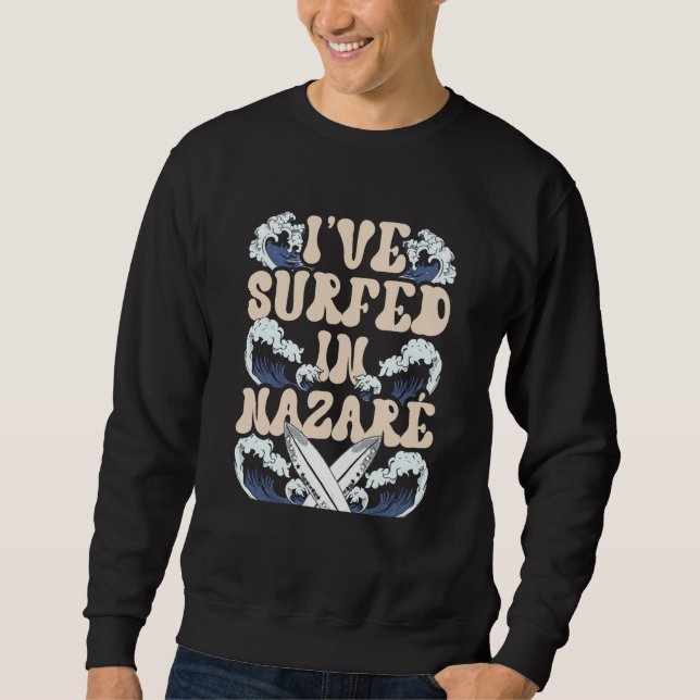 I've Surfed In Nazaré Wave Surf Surfer Surfing Sweatshirt (Front)