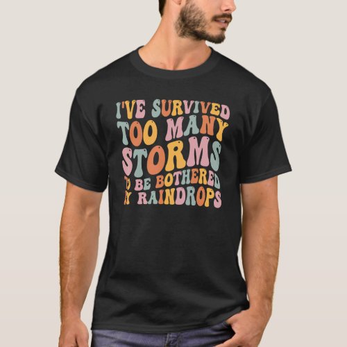 Ive Survived Too Many Storms To Be Bothered By Ra T_Shirt