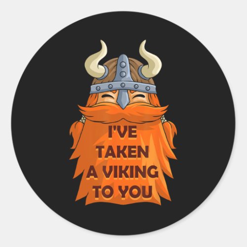 Ive Taken A Viking To You Fun Norsemen Punny Vale Classic Round Sticker