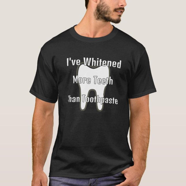 I've Whitened More Teeth Than Toothpaste T-Shirt (Front)