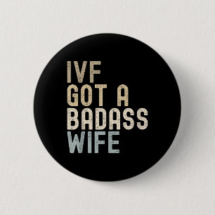 Ivf Dad, Ivf Got A Bad Wife  Button