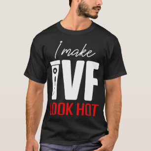 IVF Gift Warrior Dad Mom Look Hot Transfer Day Inf T-Shirt
