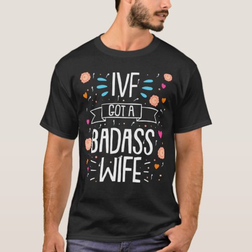 IVF Got A Badass Wife Embryo Transfer Day  T_Shirt