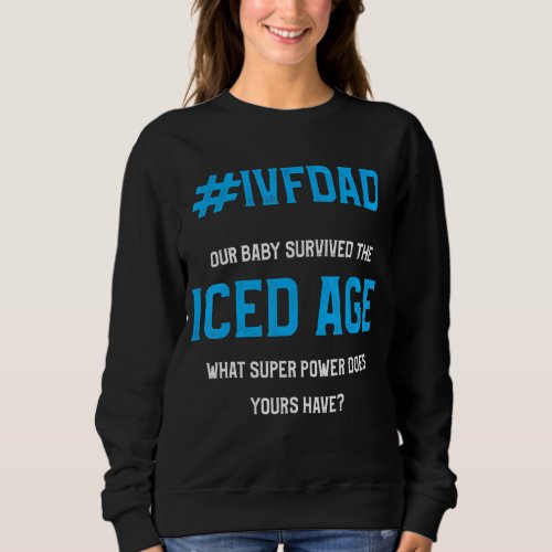 Ivf Survivor Warrior Dad Ice Transfer Day Infertil Sweatshirt