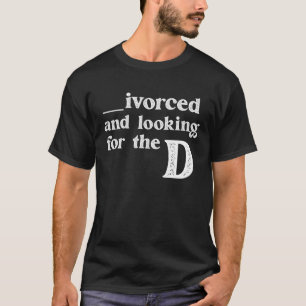 Ivorced And Looking For The D Funny Online Dating  T-Shirt