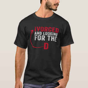 Ivorced And Looking For The D Funny Online Dating T-Shirt