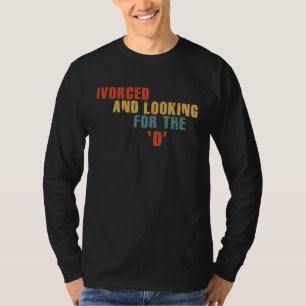 Ivorced And Looking For The D Funny Online Dating T-Shirt