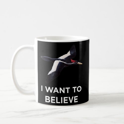 Ivory Billed Woodpecker I Want To Believe Birder G Coffee Mug