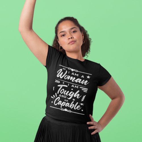 IWD I Am A Woman I Am Tough And Capable T_Shirt