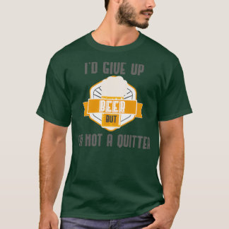 Ix27d Give Up Beer But Im Not A Quitter Craft Beer T-Shirt