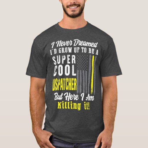 Ix27d Grow Up To Be A Super Cool Dispatcher But He T_Shirt