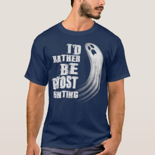Ix27d Rather Be Ghost Hunting Halloween Ghosting G T-Shirt