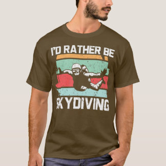 Ix27d Rather Be Skydiving Parachuting Skydiver T-Shirt