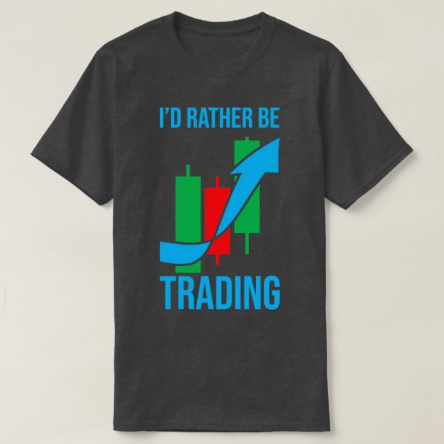 Ix27d rather be trading stock exchange shares T-Shirt (Design Front)