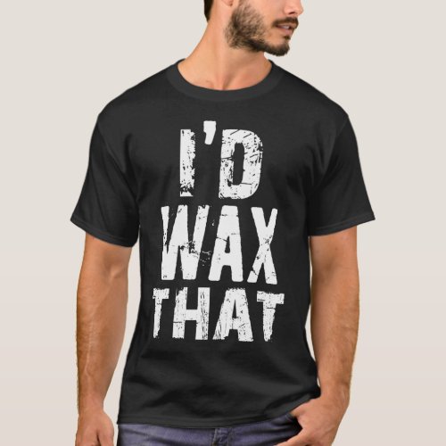 Ix27d Wax That Waxing Waxer Esthetician Beauty Sal T_Shirt