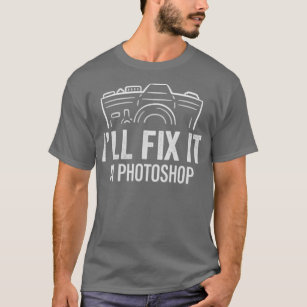 Ix27ll fix it in Photoshop photo editing t T-Shirt