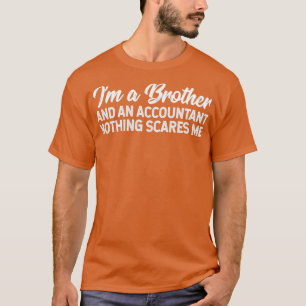 Ix27m A Brother And An Accountant Nothing Scares M T-Shirt