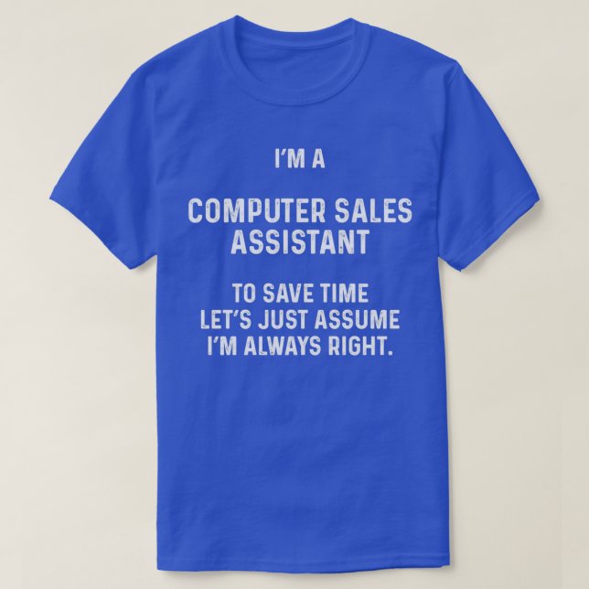 Ix27m a computer sales assistant to save time letx T-Shirt (Design Front)