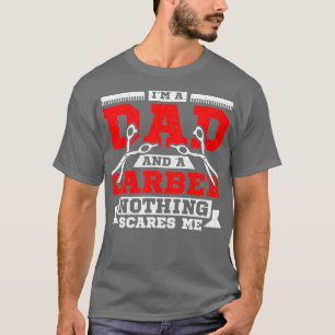 Ix27m a dad and a barber nothing scares me 3 T-Shirt