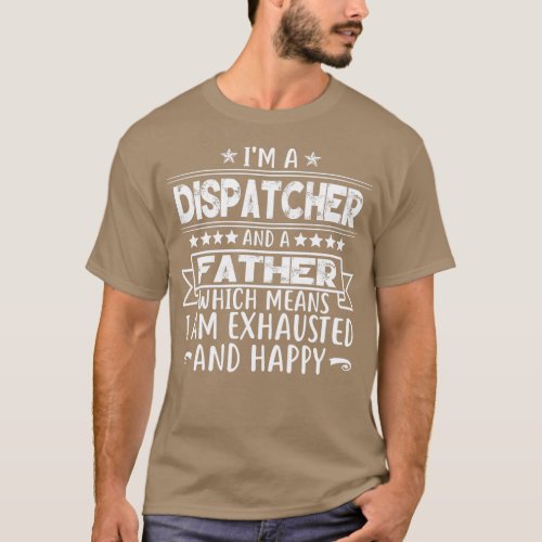 Ix27m A Dispatcher And A Father Funny Dispatcher F T_Shirt