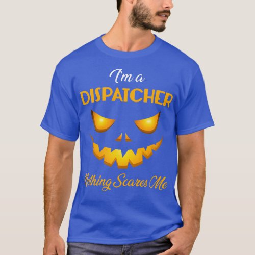 Ix27m a Dispatcher Nothing Scares Me Halloween T_Shirt