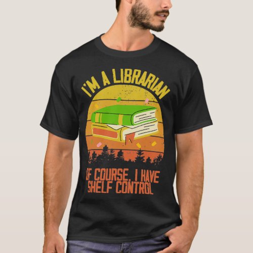 Ix27m a librarian Of course I have shelf control 2 T_Shirt
