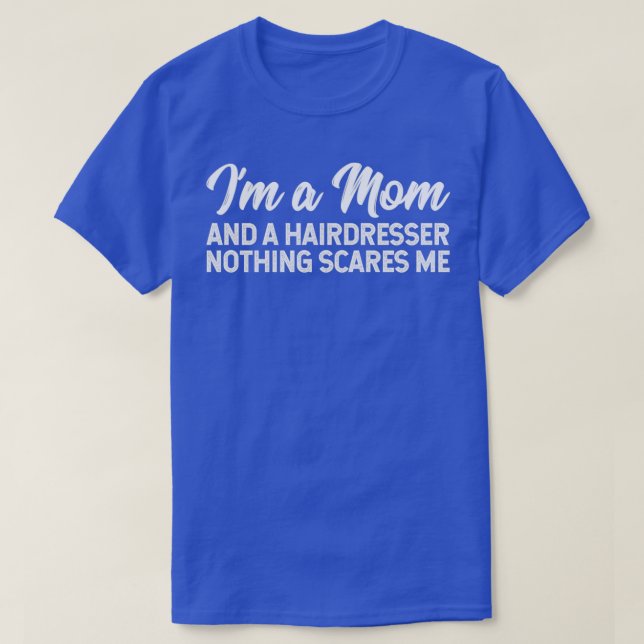 Ix27m A Mom And A Hairdresser Nothing Scares Me T-Shirt (Design Front)