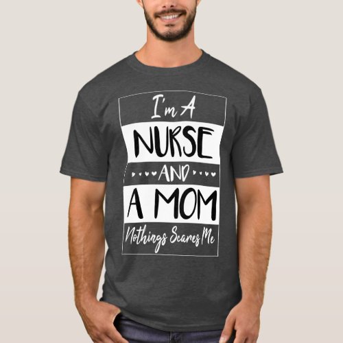 Ix27m A Nurse and A Mom Nothings Scares Me Funny N T_Shirt