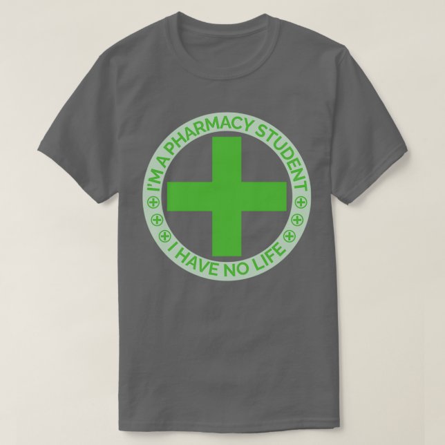 Ix27m a pharmacy student i have no life 28 T-Shirt (Design Front)