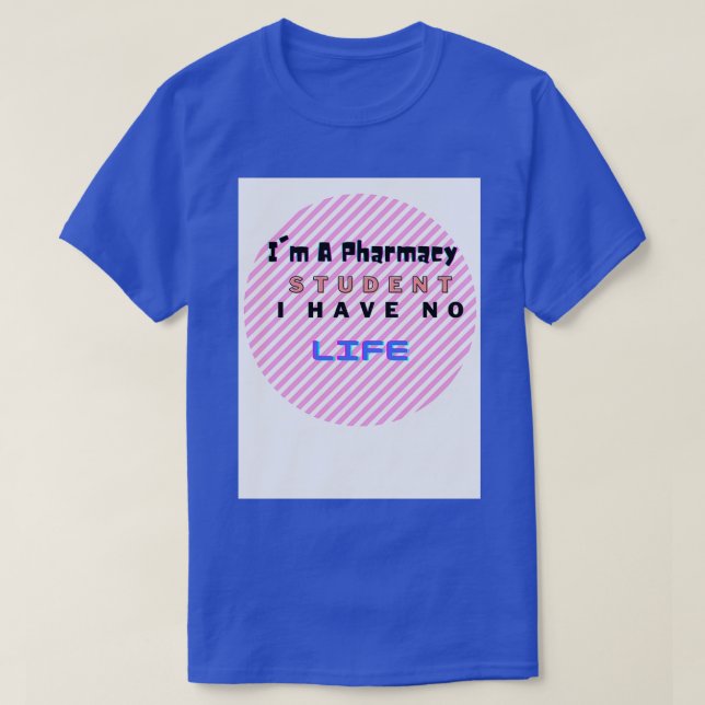 Ix27m a pharmacy student I have no life nice Quote T-Shirt (Design Front)
