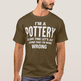 Ix27m A Pottery And Ix27m Never Wrong Funny Xmas B T-Shirt