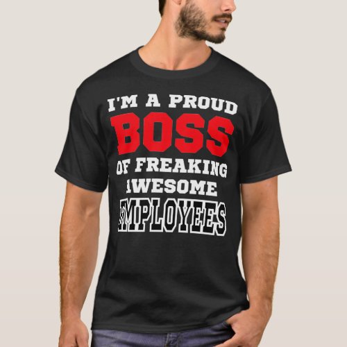 Ix27m a proud boss of freaking awesome employees T_Shirt