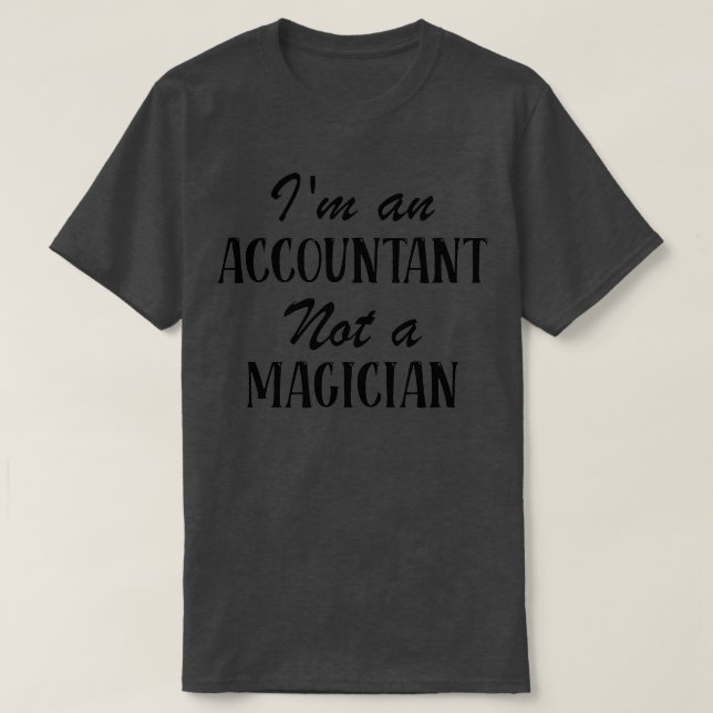 Ix27m an Accountant Not a Magician Funny sarcastic T-Shirt (Design Front)